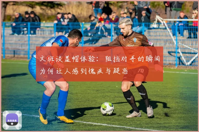 文班谈盖帽体验：阻挡对手的瞬间为何让人感到愧疚与疑惑