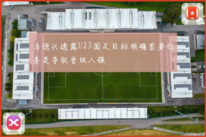 马德兴透露U23国足目标明确首要任务是争取晋级八强