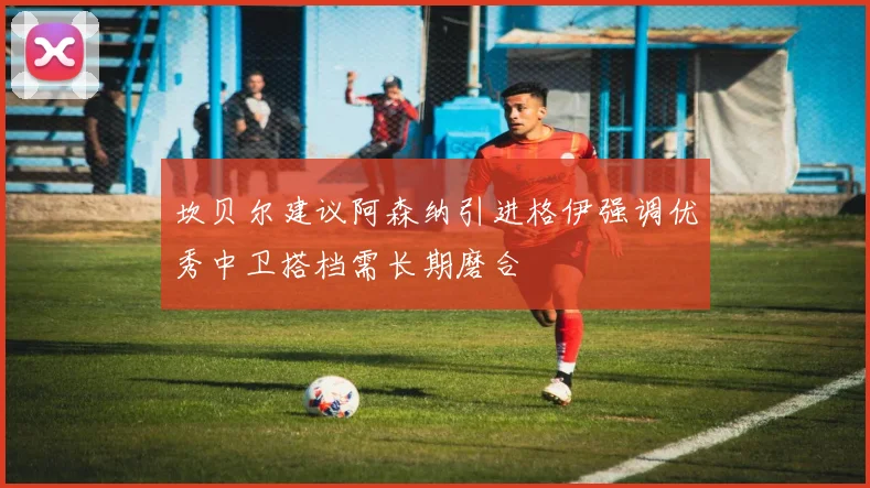坎贝尔建议阿森纳引进格伊强调优秀中卫搭档需长期磨合