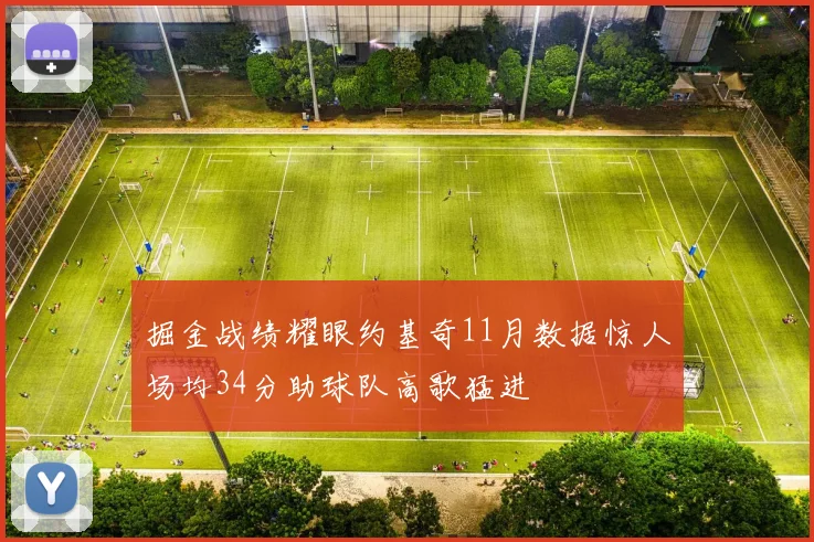 掘金战绩耀眼约基奇11月数据惊人场均34分助球队高歌猛进