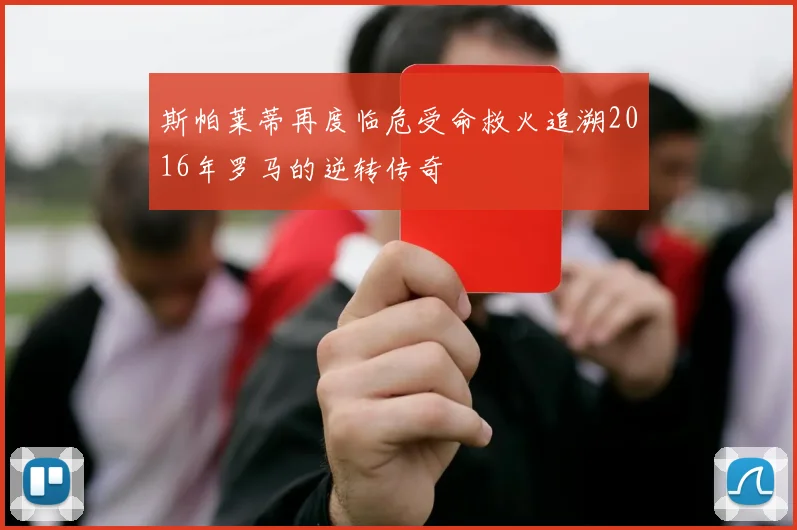 斯帕莱蒂再度临危受命救火追溯2016年罗马的逆转传奇